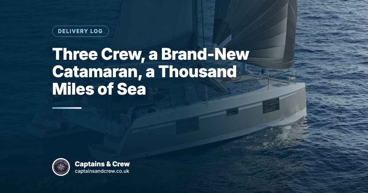 Three Crew, a Brand-New Catamaran, a Thousand Miles of Sea – Captains & Crew delivery log article cover